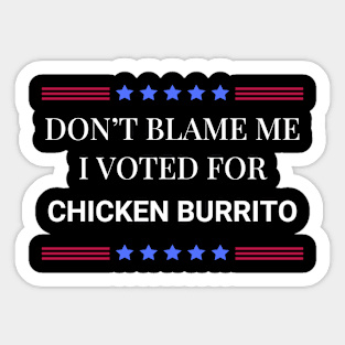 Don't Blame Me I Voted For Chicken Burrito Sticker